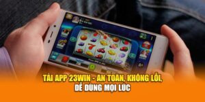 tai-app-23win-an-toan-khong-loi-de-dung-moi-luc