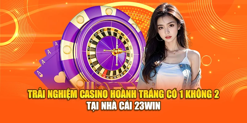 trai-nghiem-casino-hoanh-trang-co-1-khong-2-tai-nha-cai-23win